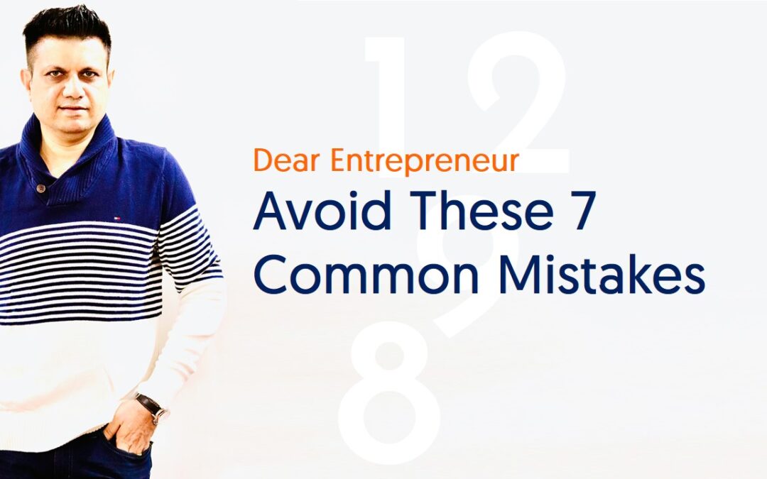 Avoid These 7 Common Mistakes Which Might Spell Doom For Entrepreneurs Hirav Shah