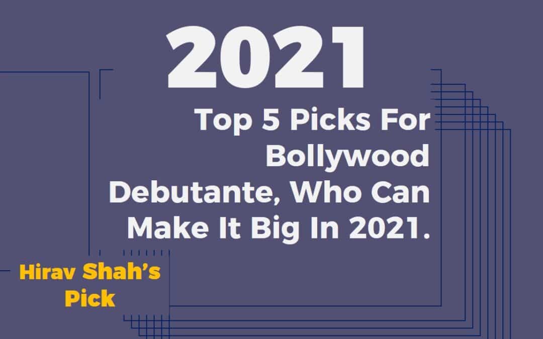 Hirav Shah’s Top 5 Picks For Bollywood Debutante, Who Can Make It Big In 2021.