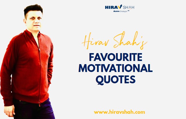 Some of Hirav Shah’s Favorite Motivational quotes