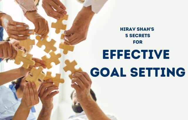 Hirav Shah’s 5 Secrets for Effective Goal Setting