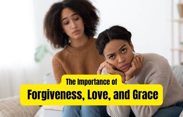 The Importance of Forgiveness, Love, and Grace