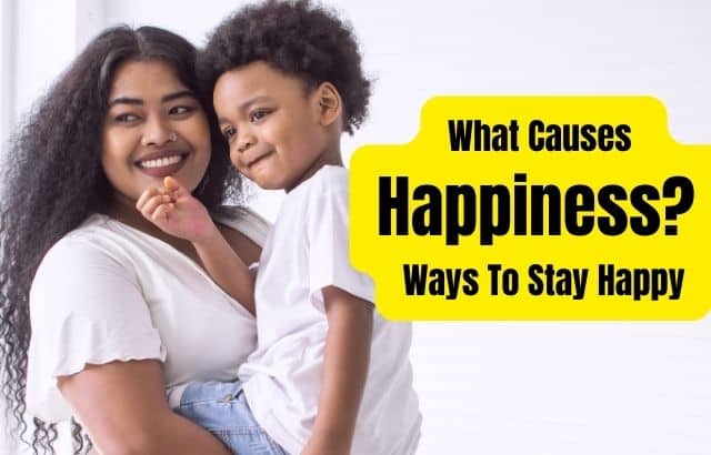What Causes Happiness? Ways To Stay Happy