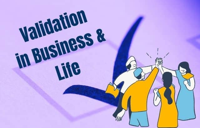 Validation- The Importance in Business and Life