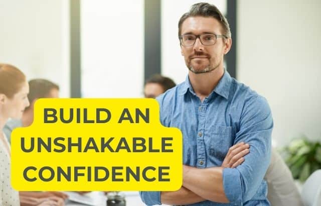 10 Ways To Build An Unshakable Confidence