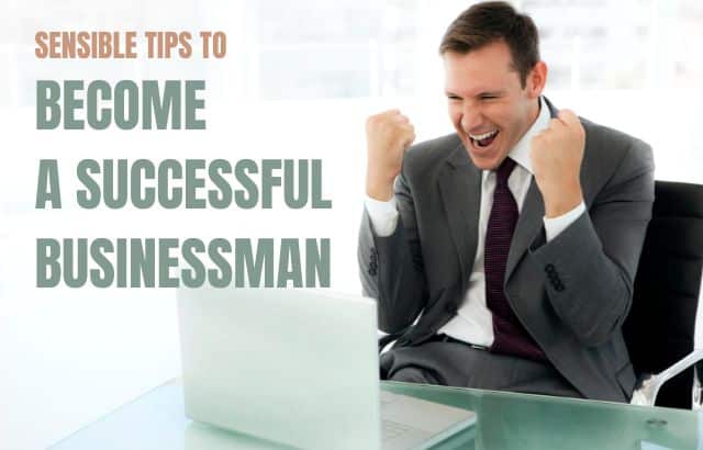 Sensible Tips To Become a Successful Businessman