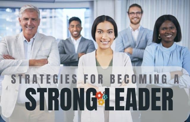 Strategies for Becoming a Strong Leader