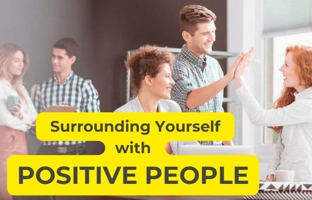The Impact of Surrounding Yourself with Positive People