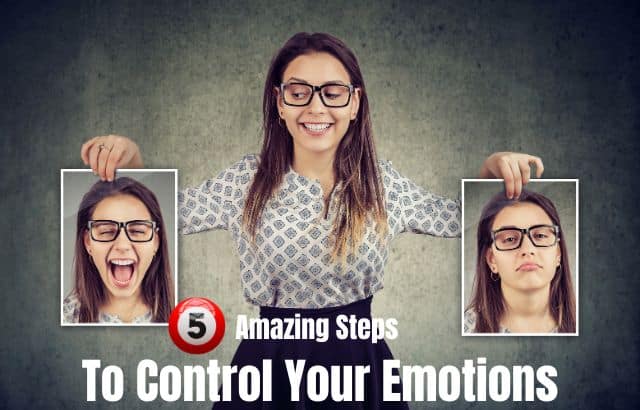 The 5 Amazing Steps To Control Your Emotions