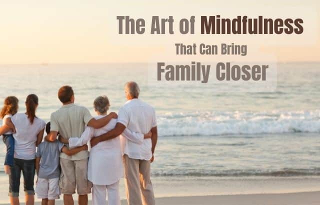 The Art of Mindfulness That Can Bring Family Closer
