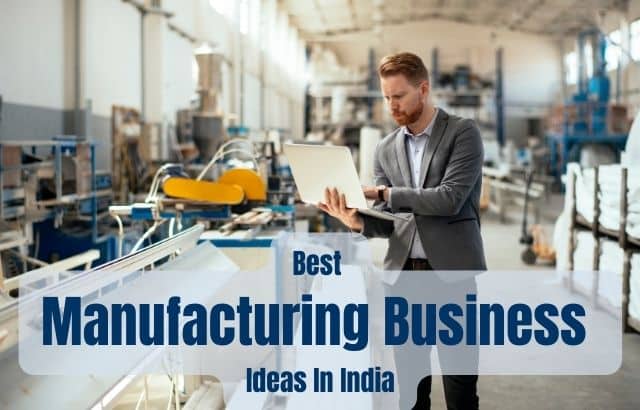Best Manufacturing Business Ideas In India.