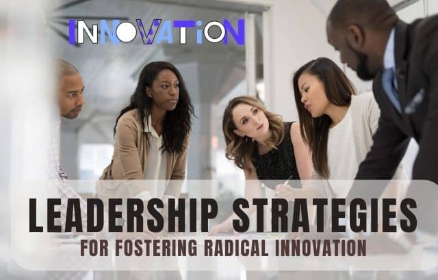 Leadership Strategies for Fostering Radical Innovation