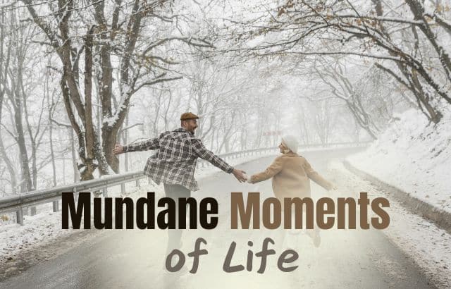Mundane Moments of Life: The Art of Enjoying Small Moments