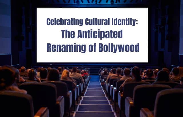 Celebrating Cultural Identity: The Anticipated Renaming of Bollywood