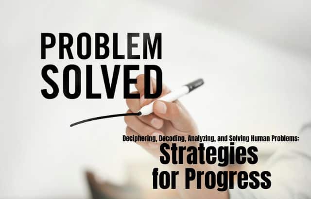 Deciphering, Decoding, Analyzing, and Solving Human Problems: