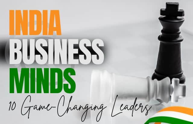 India’s 10 Greatest Game-Changing Business Minds – And the Timeless Lessons Behind Their Rise
