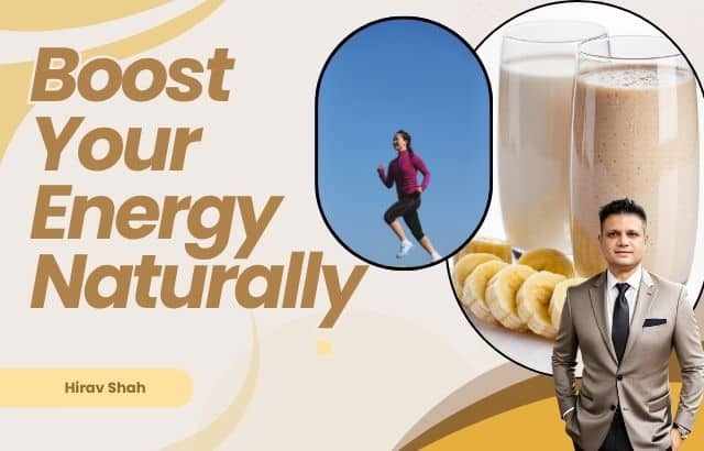 Boost Your Energy Naturally: Tips from Business Strategist Hirav Shah