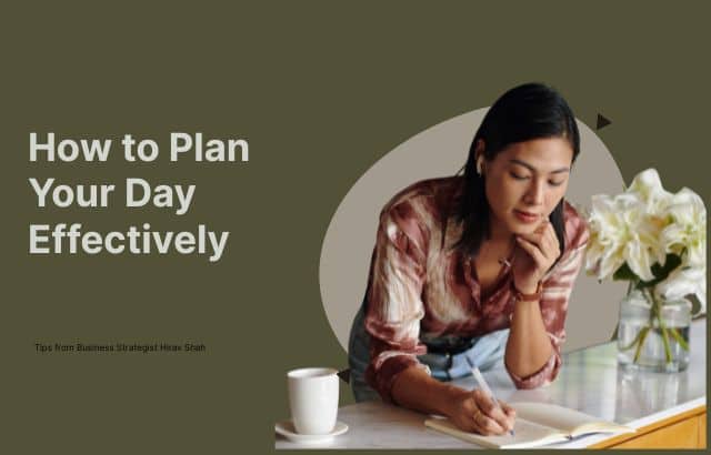 How to Plan Your Day Effectively: Tips from Business Strategist Hirav Shah