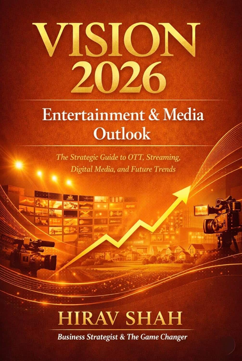 VISION 2026 Entertainment & Media Outlook: The Strategic Guide to Content, Platforms, Talent, and Profitable Growth in 2026
