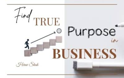 7 Ways to Find Your True Purpose in Business — That Drives Growth, Impact, and Happiness